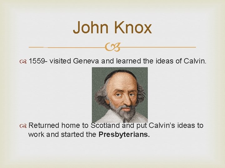 John Knox 1559 - visited Geneva and learned the ideas of Calvin. Returned home
