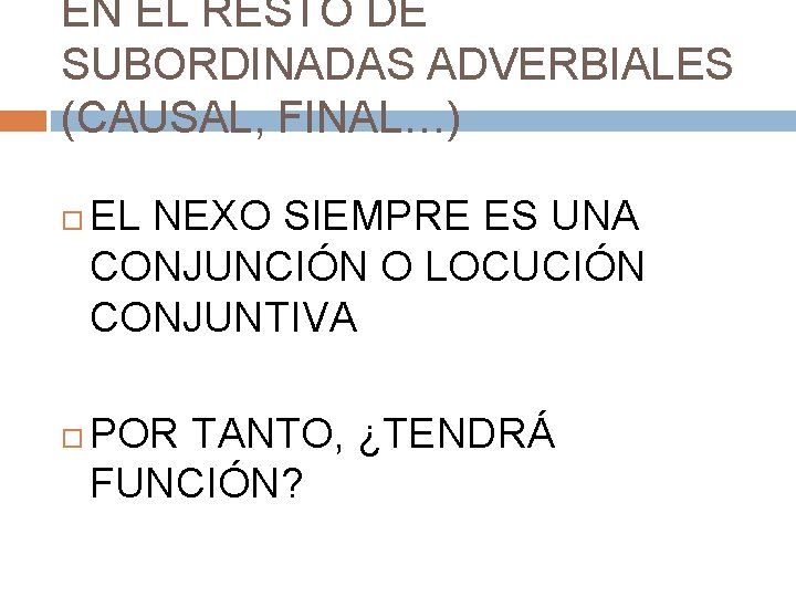 EN EL RESTO DE SUBORDINADAS ADVERBIALES (CAUSAL, FINAL…) EL NEXO SIEMPRE ES UNA CONJUNCIÓN