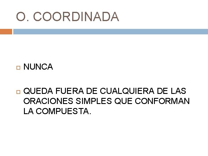 O. COORDINADA NUNCA QUEDA FUERA DE CUALQUIERA DE LAS ORACIONES SIMPLES QUE CONFORMAN LA