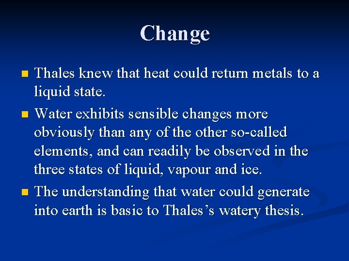 Change Thales knew that heat could return metals to a liquid state. n Water