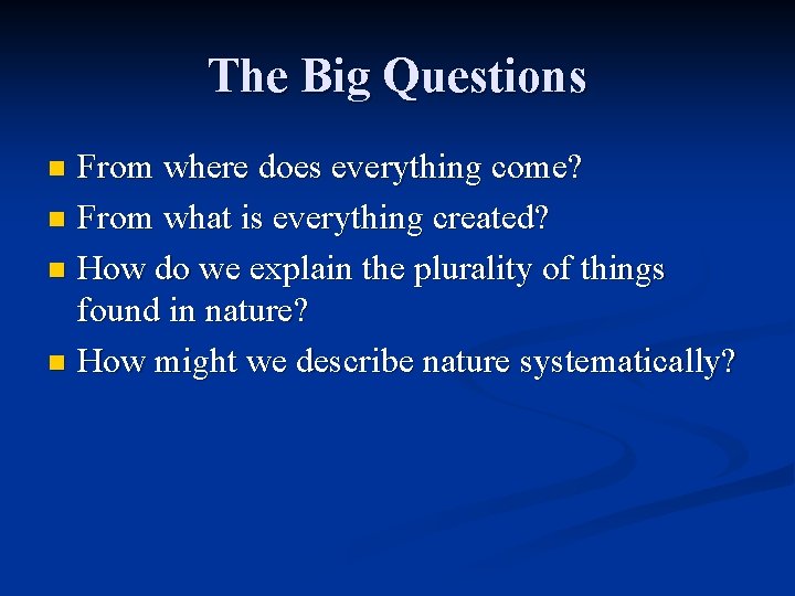 The Big Questions From where does everything come? n From what is everything created?