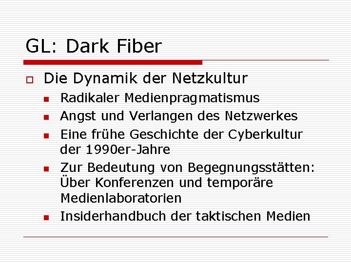 GL: Dark Fiber o Die Dynamik der Netzkultur n n n Radikaler Medienpragmatismus Angst