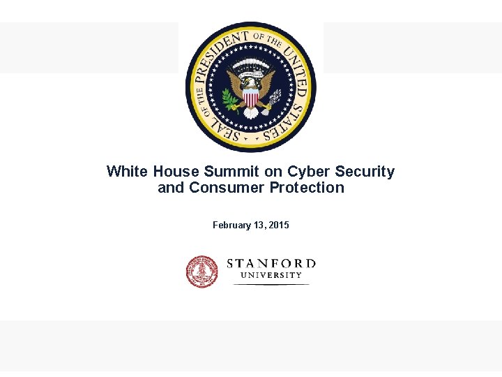 White House Summit on Cyber Security and Consumer Protection February 13, 2015 1 