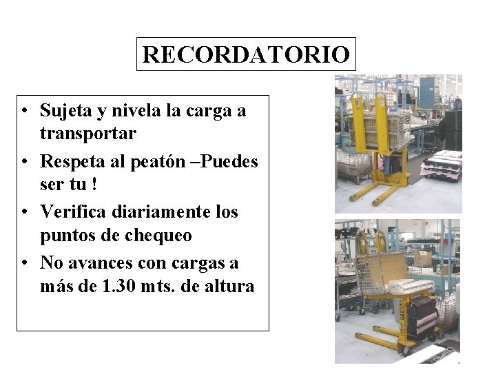 RECORDATORIO • Sujeta y nivela la carga a transportar • Respeta al peatón –Puedes