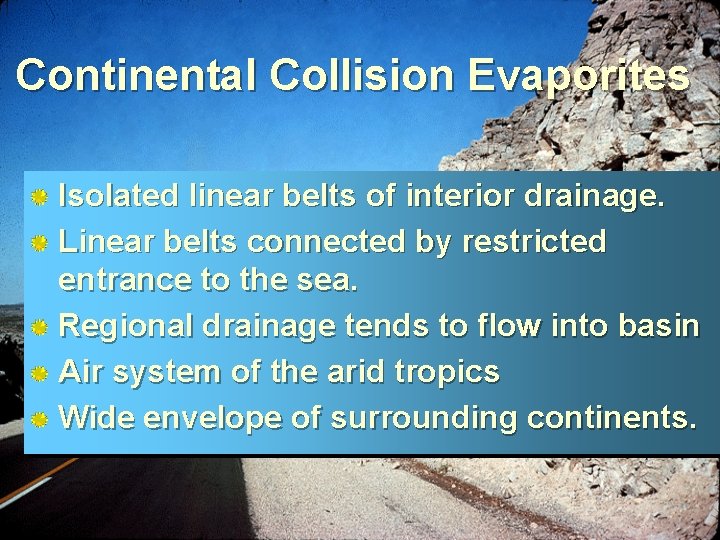 Continental Collision Evaporites Isolated linear belts of interior drainage. Linear belts connected by restricted