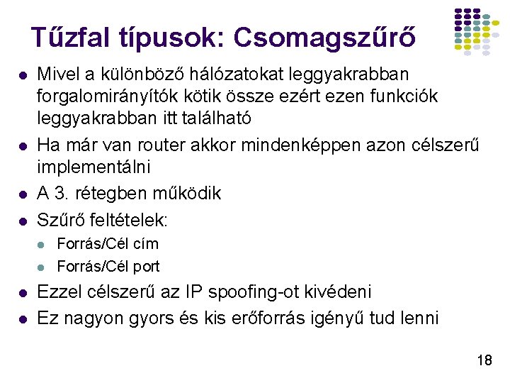 Tűzfal típusok: Csomagszűrő l l Mivel a különböző hálózatokat leggyakrabban forgalomirányítók kötik össze ezért Tűzfal típusok: Csomagszűrő l l Mivel a különböző hálózatokat leggyakrabban forgalomirányítók kötik össze ezért