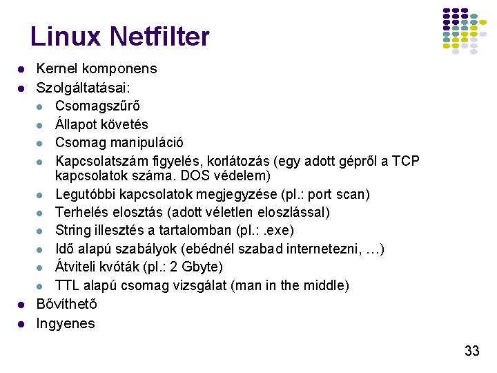 Linux Netfilter l l Kernel komponens Szolgáltatásai: l Csomagszűrő l Állapot követés l Csomag Linux Netfilter l l Kernel komponens Szolgáltatásai: l Csomagszűrő l Állapot követés l Csomag