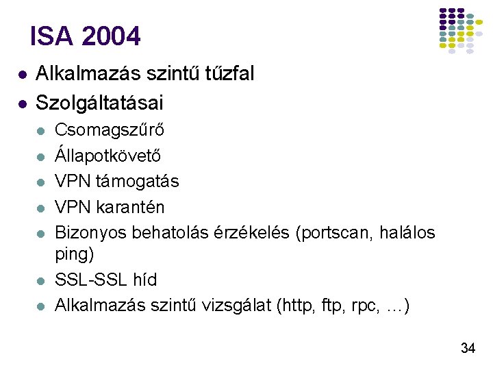 ISA 2004 l l Alkalmazás szintű tűzfal Szolgáltatásai l l l l Csomagszűrő Állapotkövető ISA 2004 l l Alkalmazás szintű tűzfal Szolgáltatásai l l l l Csomagszűrő Állapotkövető