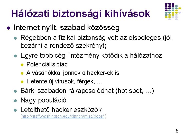 Hálózati biztonsági kihívások l Internet nyílt, szabad közösség l l Régebben a fizikai biztonság