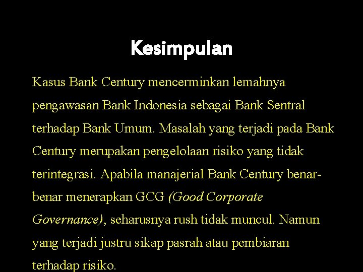 Kesimpulan Kasus Bank Century mencerminkan lemahnya pengawasan Bank Indonesia sebagai Bank Sentral terhadap Bank