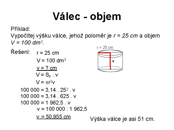 Válec - objem Příklad: Vypočítej výšku válce, jehož poloměr je r = 25 cm