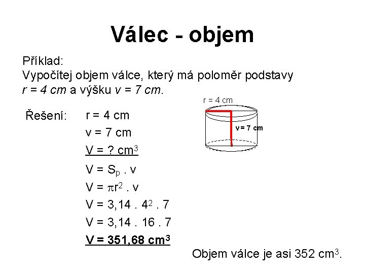 Válec - objem Příklad: Vypočítej objem válce, který má poloměr podstavy r = 4