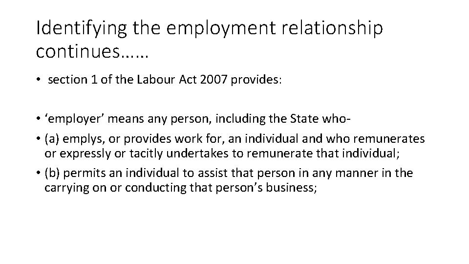 Identifying the employment relationship continues…… • section 1 of the Labour Act 2007 provides: