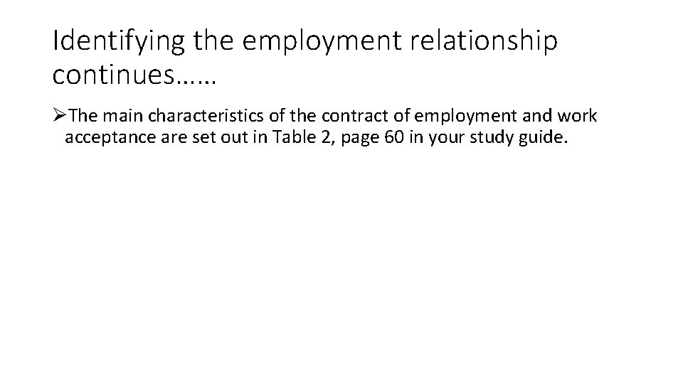 Identifying the employment relationship continues…… ØThe main characteristics of the contract of employment and