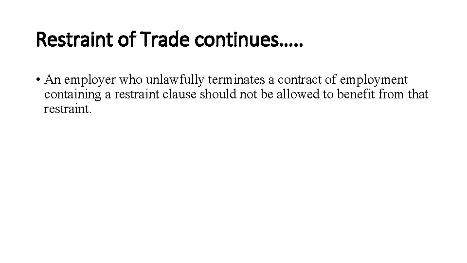 Restraint of Trade continues…. . • An employer who unlawfully terminates a contract of