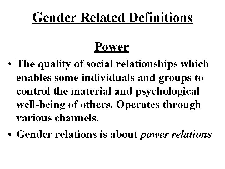 Gender Related Definitions Power • The quality of social relationships which enables some individuals