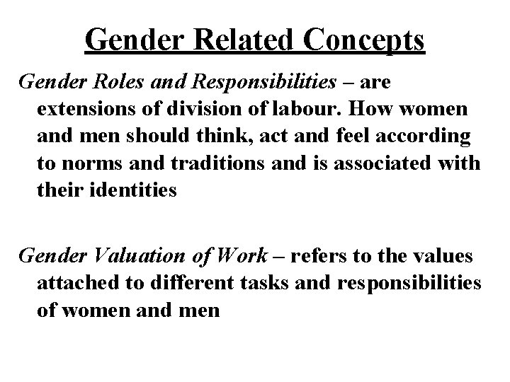 Gender Related Concepts Gender Roles and Responsibilities – are extensions of division of labour.