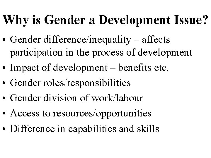 Why is Gender a Development Issue? • Gender difference/inequality – affects participation in the