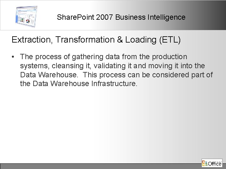 Share. Point 2007 Business Intelligence Extraction, Transformation & Loading (ETL) • The process of