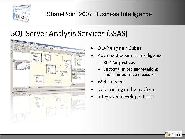 Share. Point 2007 Business Intelligence SQL Server Analysis Services (SSAS) • OLAP engine /