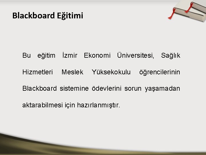 Blackboard Eğitimi Bu eğitim İzmir Ekonomi Üniversitesi, Sağlık Hizmetleri Meslek Yüksekokulu öğrencilerinin Blackboard sistemine