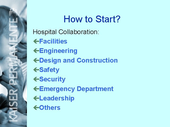 How to Start? Hospital Collaboration: çFacilities çEngineering çDesign and Construction çSafety çSecurity çEmergency Department