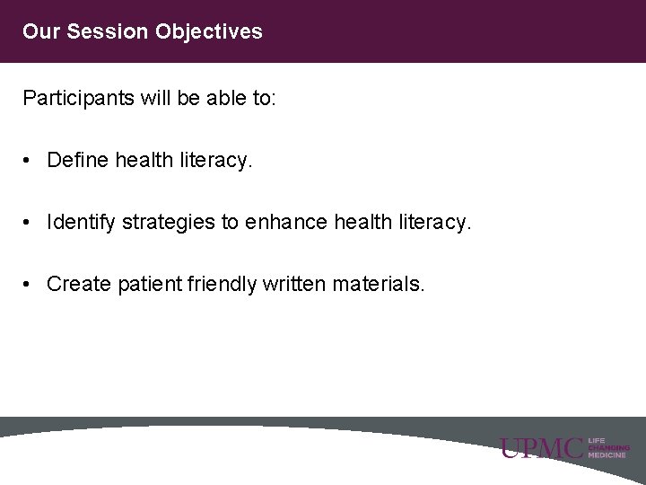 Our Session Objectives Participants will be able to: • Define health literacy. • Identify