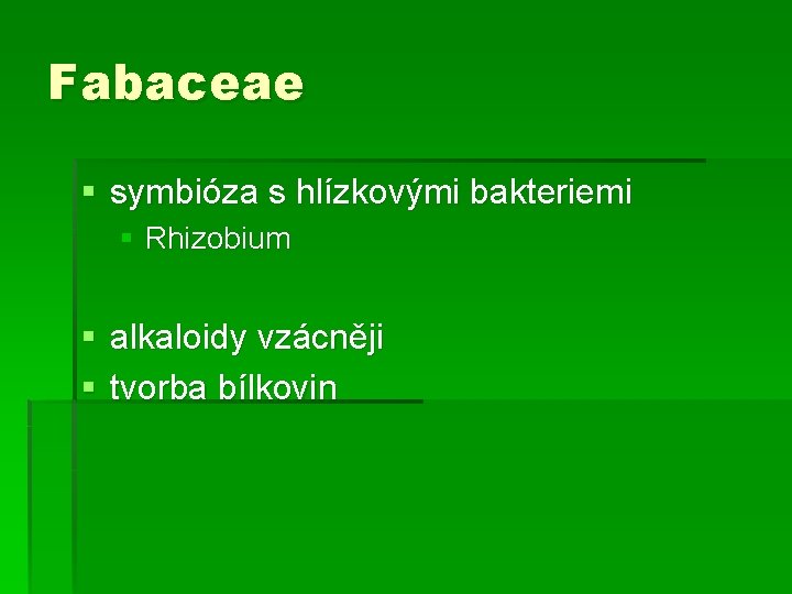 Fabaceae § symbióza s hlízkovými bakteriemi § Rhizobium § alkaloidy vzácněji § tvorba bílkovin