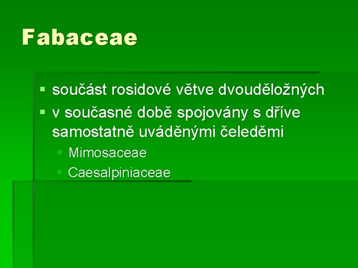 Fabaceae § součást rosidové větve dvouděložných § v současné době spojovány s dříve samostatně