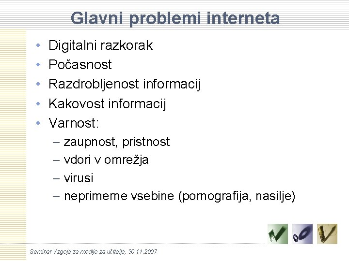 Glavni problemi interneta • • • Digitalni razkorak Počasnost Razdrobljenost informacij Kakovost informacij Varnost: