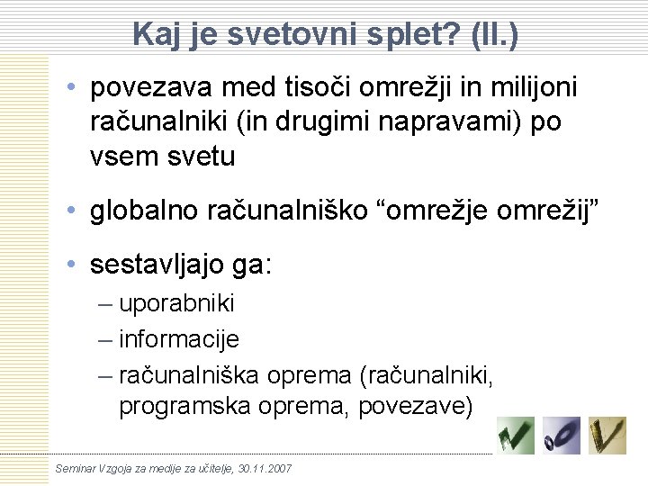 Kaj je svetovni splet? (II. ) • povezava med tisoči omrežji in milijoni računalniki