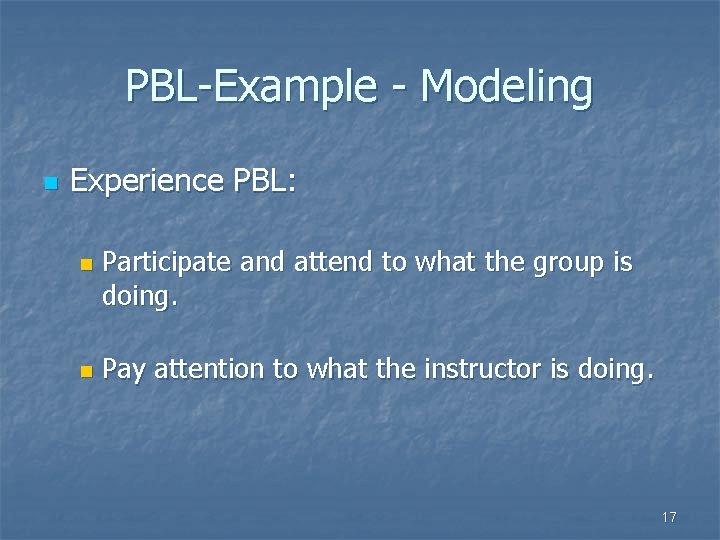 PBL-Example - Modeling n Experience PBL: n n Participate and attend to what the