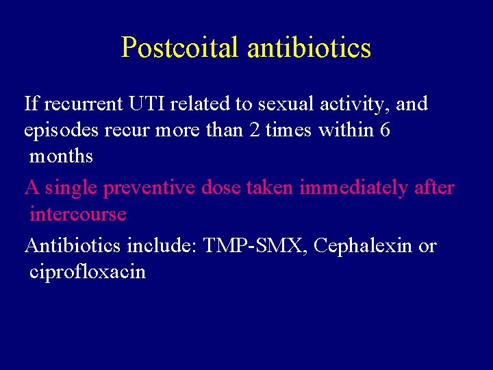 Postcoital antibiotics If recurrent UTI related to sexual activity, and episodes recur more than