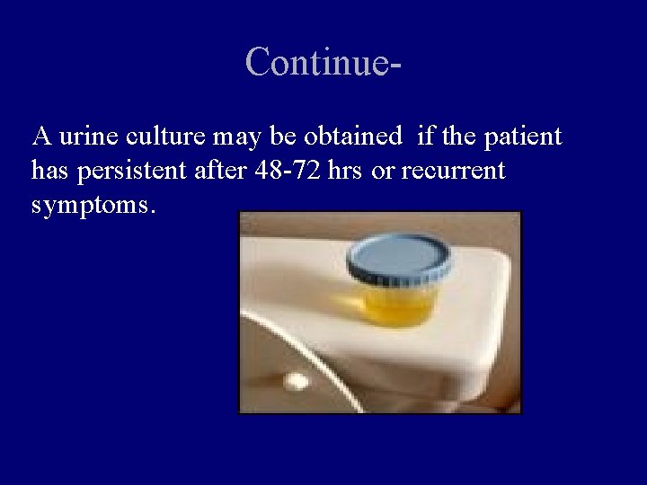 Continue. A urine culture may be obtained if the patient has persistent after 48