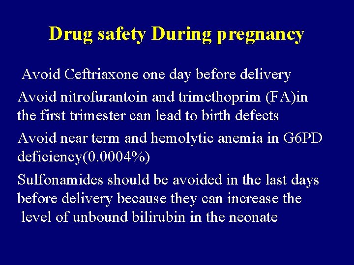 Drug safety During pregnancy Avoid Ceftriaxone day before delivery Avoid nitrofurantoin and trimethoprim (FA)in