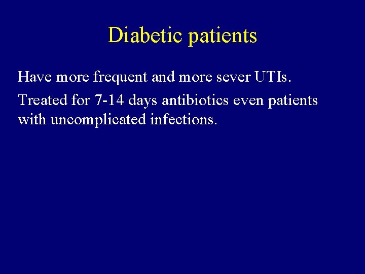 Diabetic patients Have more frequent and more sever UTIs. Treated for 7 -14 days