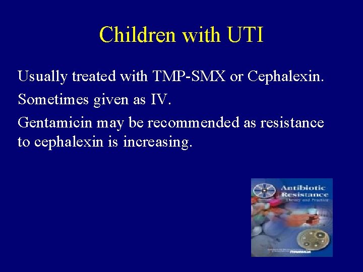 Children with UTI Usually treated with TMP-SMX or Cephalexin. Sometimes given as IV. Gentamicin