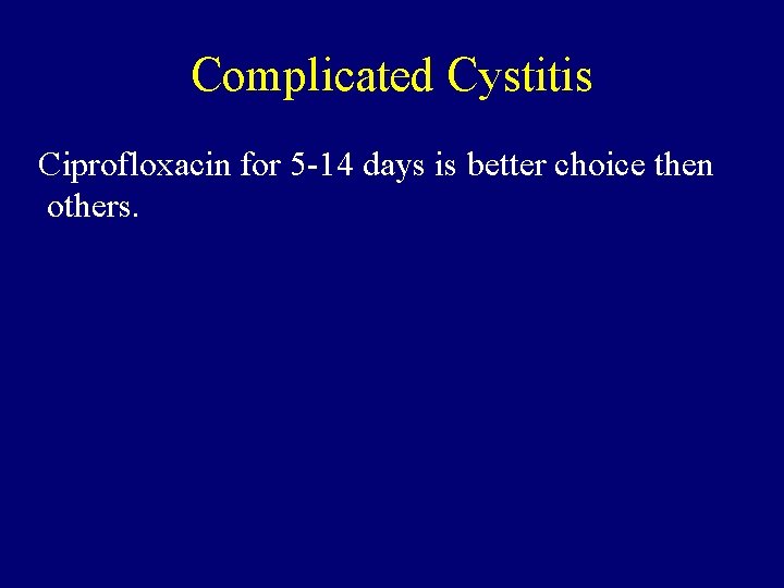 Complicated Cystitis Ciprofloxacin for 5 -14 days is better choice then others. 