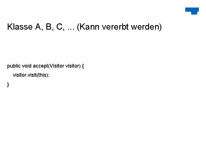 Klasse A, B, C, . . . (Kann vererbt werden) public void accept(Visitor visitor)