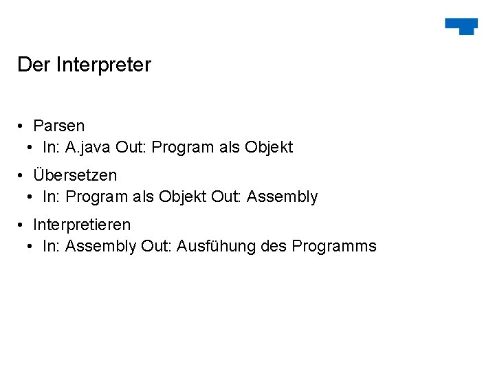 Der Interpreter • Parsen • In: A. java Out: Program als Objekt • Übersetzen