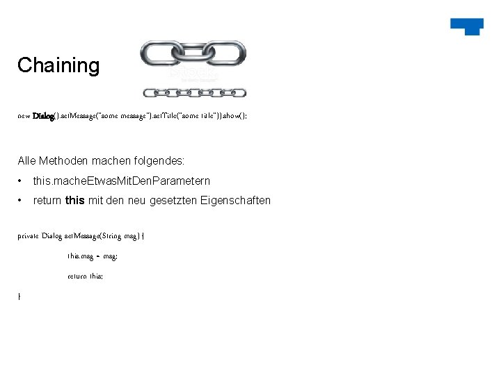 Chaining new Dialog(). set. Message("some message"). set. Title("some title")). show(); Alle Methoden machen folgendes:
