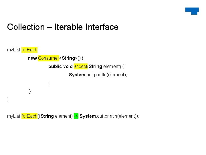 Collection – Iterable Interface my. List. for. Each( new Consumer<String>() { public void accept(String