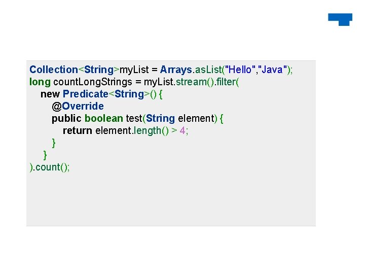 Collection<String>my. List = Arrays. as. List("Hello", "Java"); long count. Long. Strings = my. List.