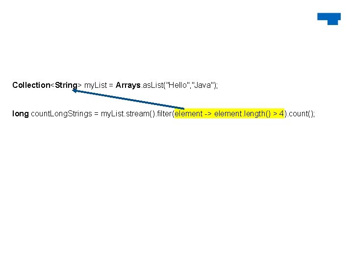 Collection<String> my. List = Arrays. as. List("Hello", "Java"); long count. Long. Strings = my.