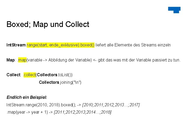 Boxed; Map und Collect Int. Stream. range(start, ende_exklusive). boxed() liefert alle Elemente des Streams