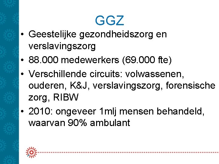 GGZ • Geestelijke gezondheidszorg en verslavingszorg • 88. 000 medewerkers (69. 000 fte) •