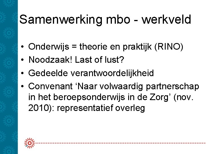 Samenwerking mbo - werkveld • • Onderwijs = theorie en praktijk (RINO) Noodzaak! Last Samenwerking mbo - werkveld • • Onderwijs = theorie en praktijk (RINO) Noodzaak! Last
