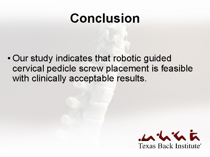 Conclusion • Our study indicates that robotic guided cervical pedicle screw placement is feasible