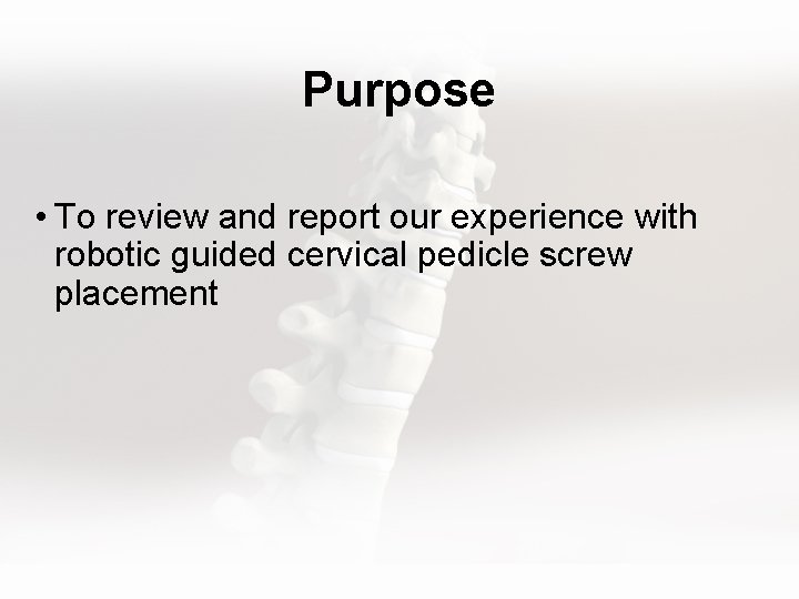 Purpose • To review and report our experience with robotic guided cervical pedicle screw