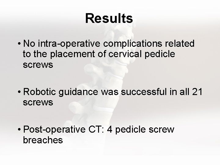 Results • No intra-operative complications related to the placement of cervical pedicle screws •